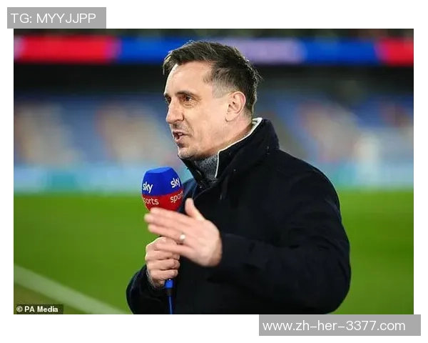 内维尔：切尔西没有尖端球员不算顶尖强队，他们应该能进入前四